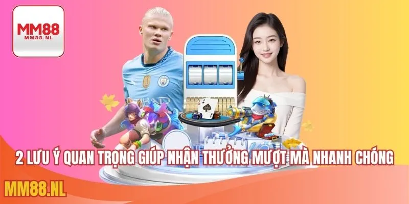 2 lưu ý quan trọng giúp nhận thưởng mượt mà nhanh chóng
