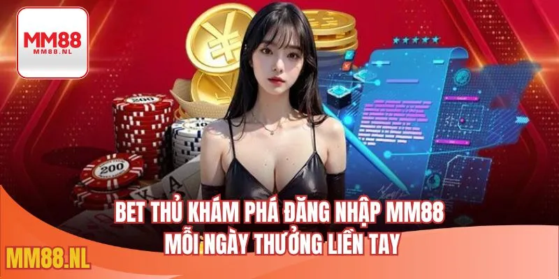 Bet thủ khám phá đăng nhập MM88 mỗi ngày thưởng liền tay