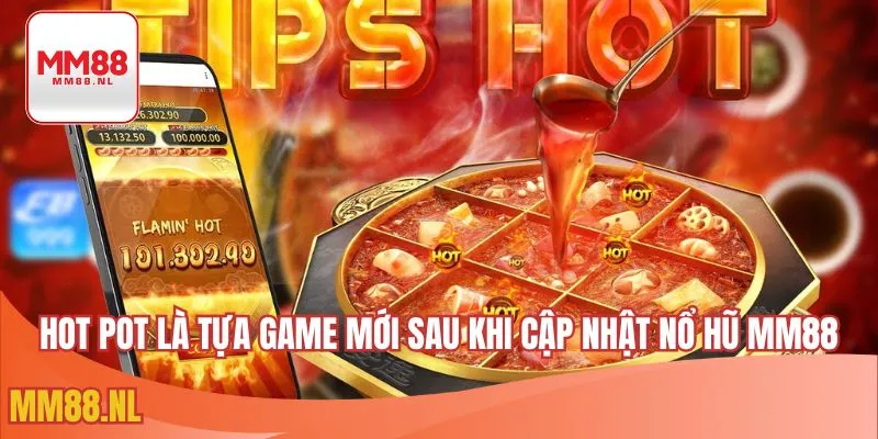 Hot Pot là tựa game mới sau khi cập nhật nổ hũ MM88