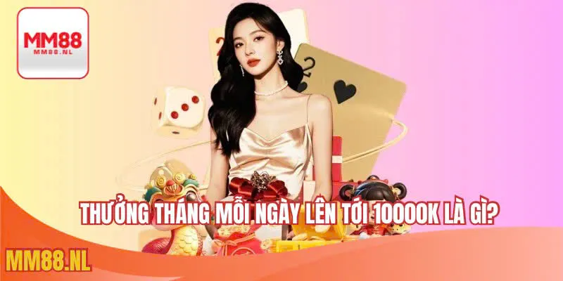 Thưởng tháng mỗi ngày lên đến 10000k chương trình hot MM88